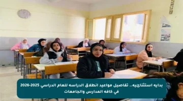 بداية استثنائية..  تفاصيل مواعيد انطلاق الدراسة للعام الدراسي 2025-2026 في كافة المدارس والجامعات
